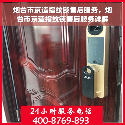 烟台市京造指纹锁售后服务，烟台市京造指纹锁售后服务详解