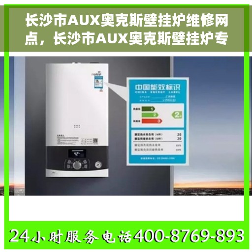 长沙市AUX奥克斯壁挂炉维修网点，长沙市AUX奥克斯壁挂炉专业维修网点
