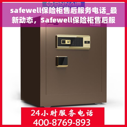 safewell保险柜售后服务电话_最新动态，Safewell保险柜售后服务热线及最新动态速递