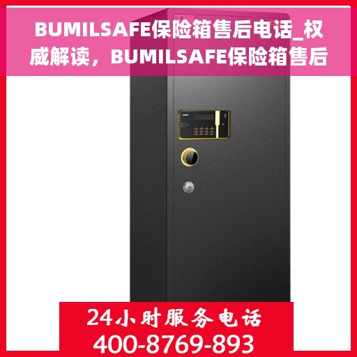 BUMILSAFE保险箱售后电话_权威解读，BUMILSAFE保险箱售后电话，专业售后权威解读，解决您的后顾之忧！