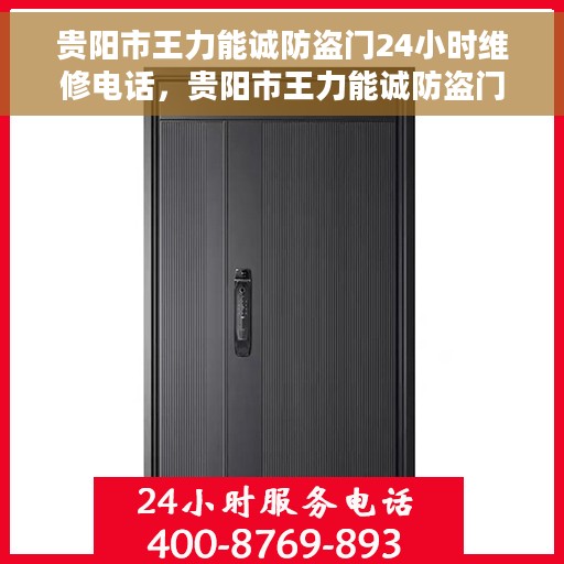 贵阳市王力能诚防盗门24小时维修电话，贵阳市王力能诚防盗门全天候专业维修服务热线