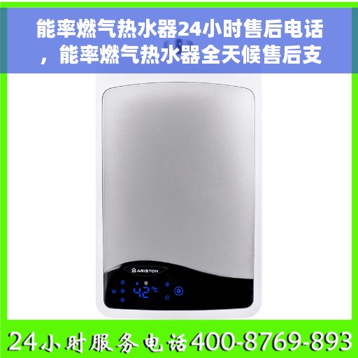 能率燃气热水器24小时售后电话，能率燃气热水器全天候售后支持，24小时专业维修与电话客服