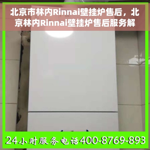 北京市林内Rinnai壁挂炉售后，北京林内Rinnai壁挂炉售后服务解析