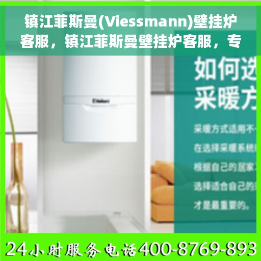 镇江菲斯曼(Viessmann)壁挂炉客服，镇江菲斯曼壁挂炉客服，专业解答您的供暖疑难