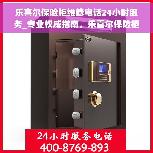乐喜尔保险柜维修电话24小时服务_专业权威指南，乐喜尔保险柜维修电话24小时专业服务，权威指南为您解答疑难故障！