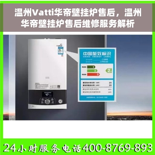 温州Vatti华帝壁挂炉售后，温州华帝壁挂炉售后维修服务解析