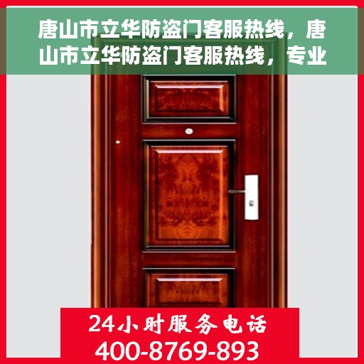 唐山市立华防盗门客服热线，唐山市立华防盗门客服热线，专业解答，贴心服务