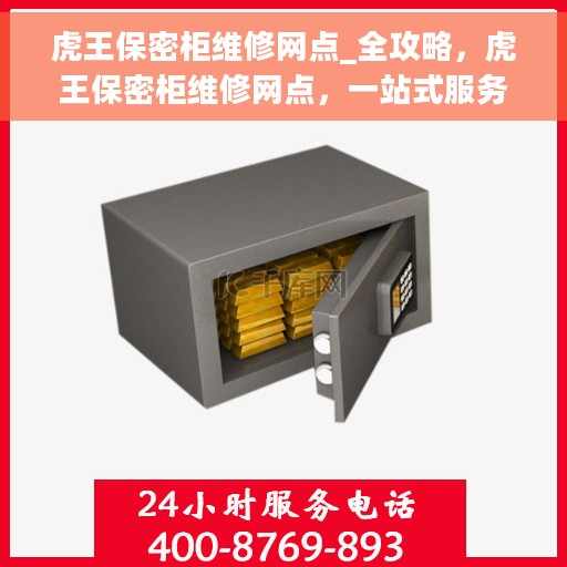 虎王保密柜维修网点_全攻略，虎王保密柜维修网点，一站式服务全攻略
