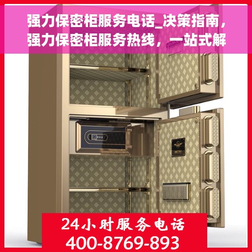 强力保密柜服务电话_决策指南，强力保密柜服务热线，一站式解决方案决策指南