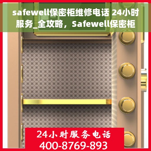 safewell保密柜维修电话 24小时服务_全攻略，Safewell保密柜24小时维修服务热线_全方位维修攻略