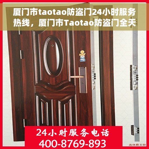 厦门市taotao防盗门24小时服务热线，厦门市Taotao防盗门全天候服务热线，守护您的安全，随时响应！