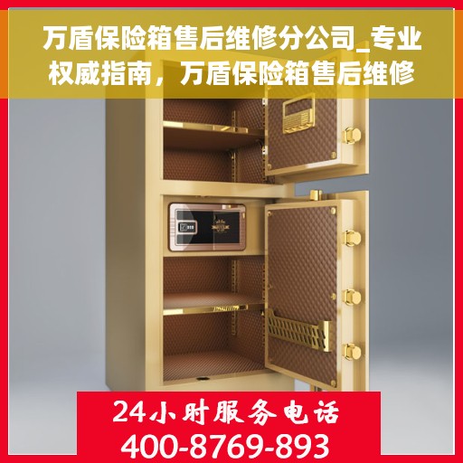 万盾保险箱售后维修分公司_专业权威指南，万盾保险箱售后维修分公司，专业权威售后维修指南