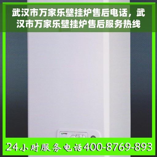 武汉市万家乐壁挂炉售后电话，武汉市万家乐壁挂炉售后服务热线及电话全攻略