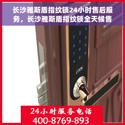长沙雅斯盾指纹锁24小时售后服务，长沙雅斯盾指纹锁全天候售后服务保障