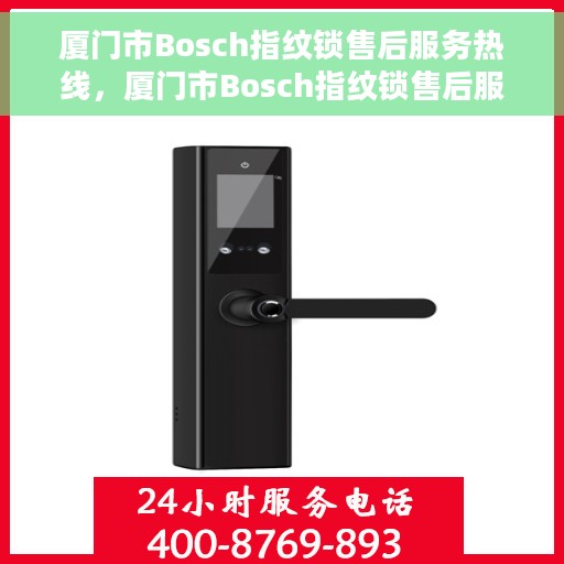 厦门市Bosch指纹锁售后服务热线，厦门市Bosch指纹锁售后服务热线——专业解锁，贴心服务