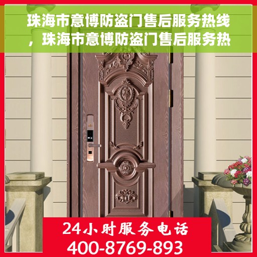 珠海市意博防盗门售后服务热线，珠海市意博防盗门售后服务热线，专业团队，贴心服务！