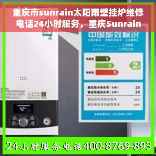重庆市sunrain太阳雨壁挂炉维修电话24小时服务，重庆Sunrain太阳雨壁挂炉全天候维修服务热线