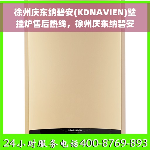 徐州庆东纳碧安(KDNAVIEN)壁挂炉售后热线，徐州庆东纳碧安壁挂炉售后服务热线及支持指南