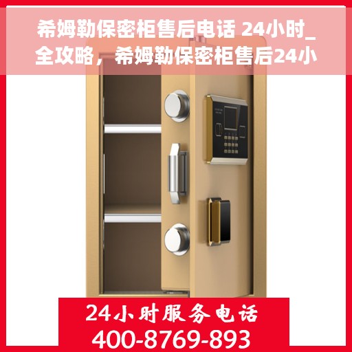 希姆勒保密柜售后电话 24小时_全攻略，希姆勒保密柜售后24小时全攻略，售后电话一网打尽