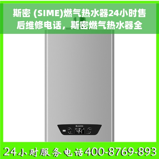斯密 (SIME)燃气热水器24小时售后维修电话，斯密燃气热水器全天候售后维修服务热线解析