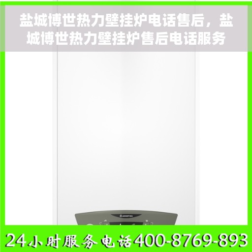 盐城博世热力壁挂炉电话售后，盐城博世热力壁挂炉售后电话服务支持专线