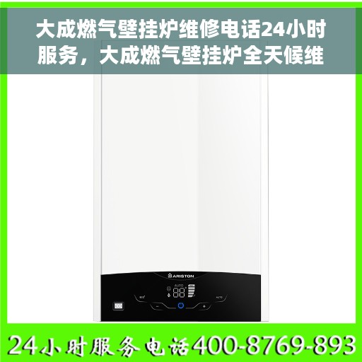 大成燃气壁挂炉维修电话24小时服务，大成燃气壁挂炉全天候维修服务热线