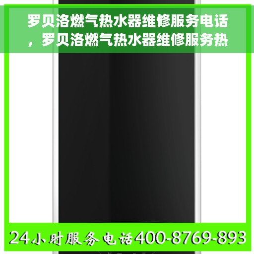 罗贝洛燃气热水器维修服务电话，罗贝洛燃气热水器维修服务热线公布