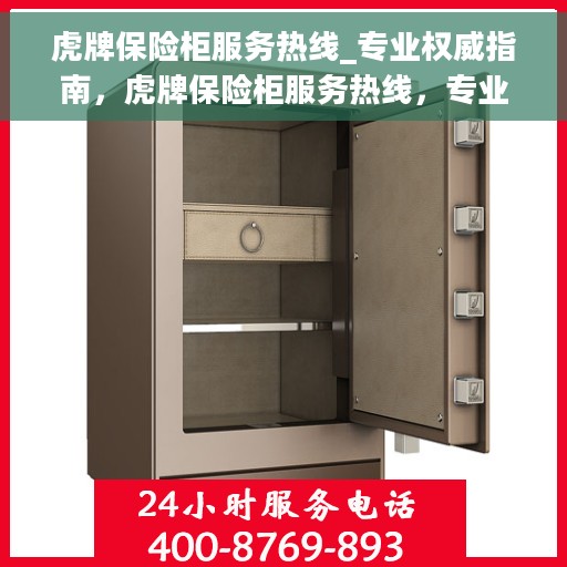 虎牌保险柜服务热线_专业权威指南，虎牌保险柜服务热线，专业权威指南，为您的安全保驾护航！