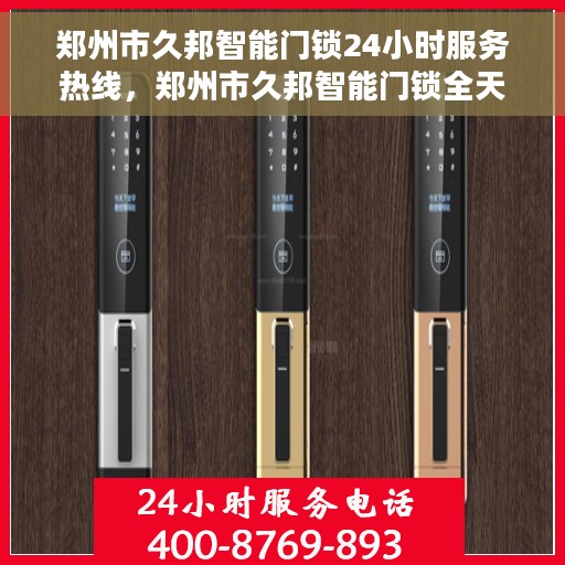 郑州市久邦智能门锁24小时服务热线，郑州市久邦智能门锁全天候服务热线，贴心守护您的家门安全