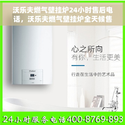 沃乐夫燃气壁挂炉24小时售后电话，沃乐夫燃气壁挂炉全天候售后电话支持服务