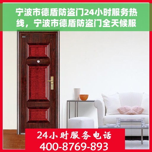 宁波市德盾防盗门24小时服务热线，宁波市德盾防盗门全天候服务热线，守护您的安全，随时响应需求！