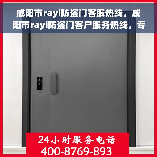 咸阳市rayi防盗门客服热线，咸阳市rayi防盗门客户服务热线，专业解决方案，贴心为您服务