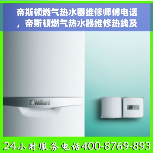 帝斯顿燃气热水器维修师傅电话，帝斯顿燃气热水器维修热线及专业师傅联系信息大全