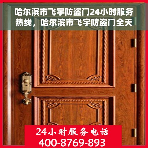 哈尔滨市飞宇防盗门24小时服务热线，哈尔滨市飞宇防盗门全天候服务热线，为您提供不间断保障