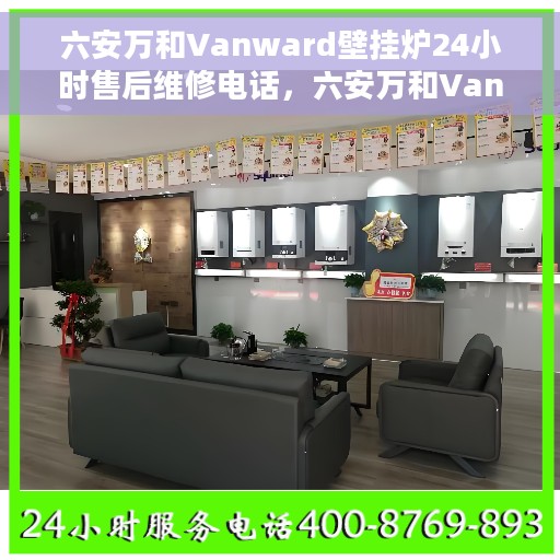 六安万和Vanward壁挂炉24小时售后维修电话，六安万和Vanward壁挂炉全天候售后维修服务热线公布