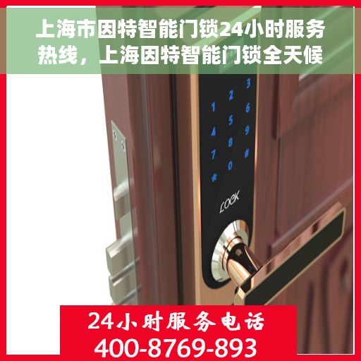 上海市因特智能门锁24小时服务热线，上海因特智能门锁全天候服务热线，您的安全，我们的承诺