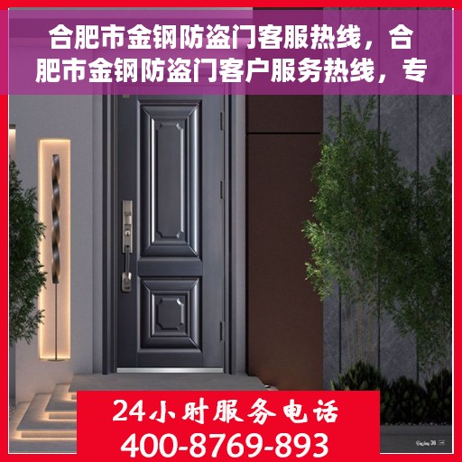 合肥市金钢防盗门客服热线，合肥市金钢防盗门客户服务热线，专业解答您的疑问，贴心服务每一天！