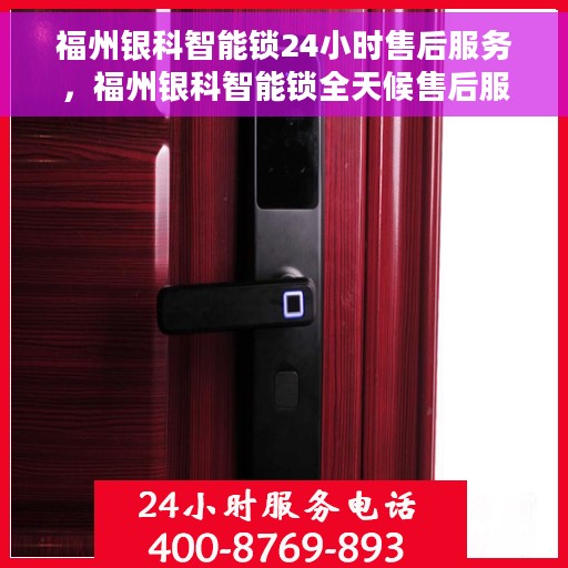 福州银科智能锁24小时售后服务，福州银科智能锁全天候售后服务保障