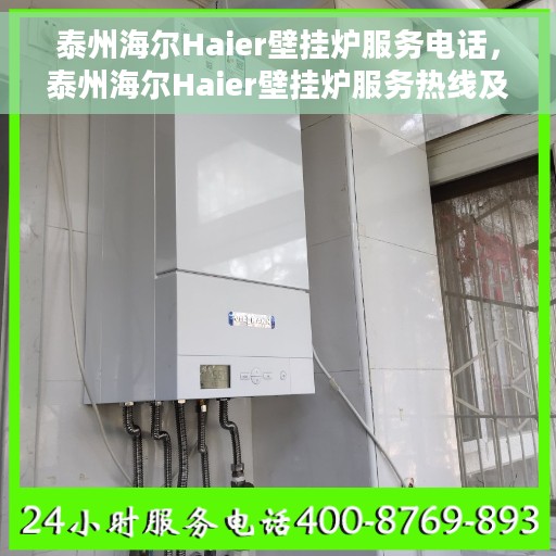 泰州海尔Haier壁挂炉服务电话，泰州海尔Haier壁挂炉服务热线及电话支持详解