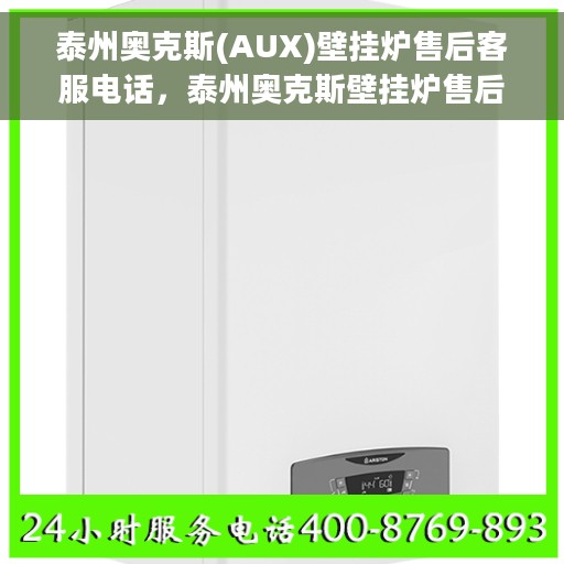 泰州奥克斯(AUX)壁挂炉售后客服电话，泰州奥克斯壁挂炉售后服务热线及电话支持指南