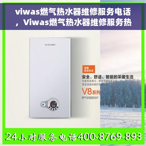 viwas燃气热水器维修服务电话，Viwas燃气热水器维修服务热线及解决方案