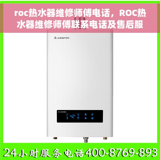roc热水器维修师傅电话，ROC热水器维修师傅联系电话及售后服务解析