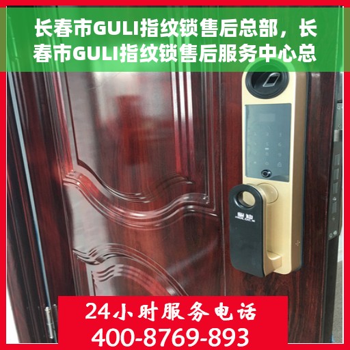 长春市GULI指纹锁售后总部，长春市GULI指纹锁售后服务中心总部揭秘