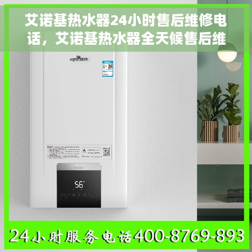 艾诺基热水器24小时售后维修电话，艾诺基热水器全天候售后维修服务热线
