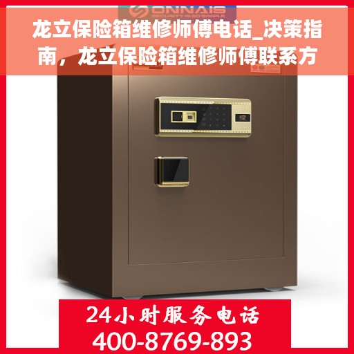龙立保险箱维修师傅电话_决策指南，龙立保险箱维修师傅联系方式及决策指南