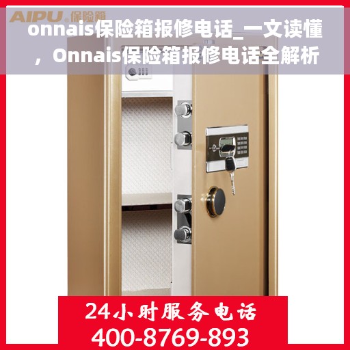 onnais保险箱报修电话_一文读懂，Onnais保险箱报修电话全解析，快速解决您的维修难题