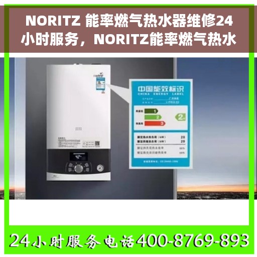 NORITZ 能率燃气热水器维修24小时服务，NORITZ能率燃气热水器全天候维修服务保障