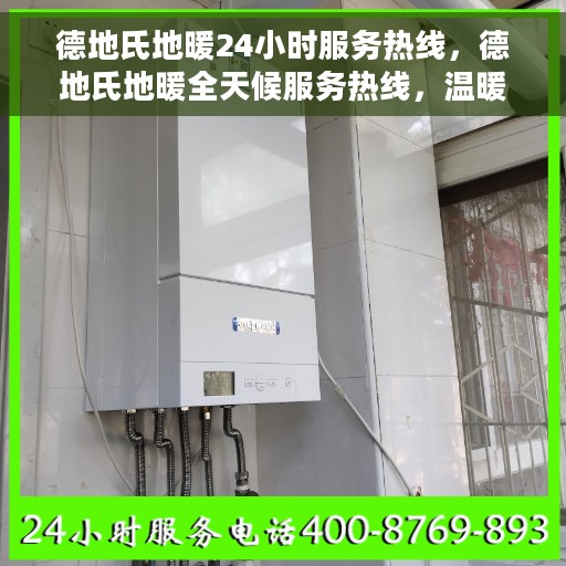 德地氏地暖24小时服务热线，德地氏地暖全天候服务热线，温暖无忧贴心守护
