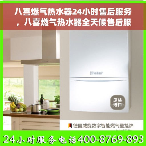 八喜燃气热水器24小时售后服务，八喜燃气热水器全天候售后服务，无忧保障您的温暖时刻