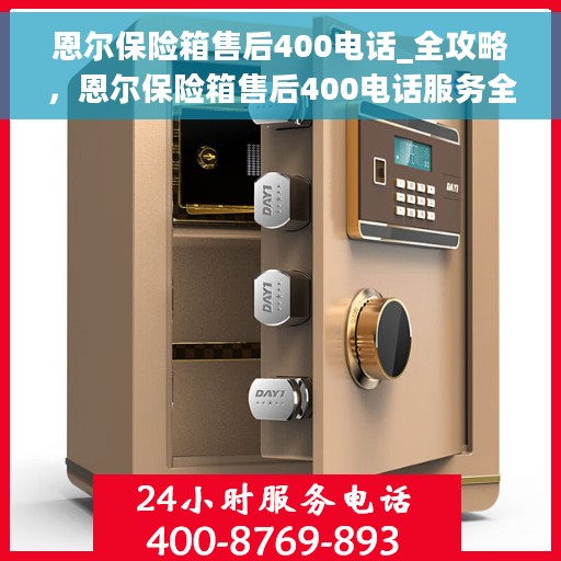 恩尔保险箱售后400电话_全攻略，恩尔保险箱售后400电话服务全攻略，一站式解决您的售后问题